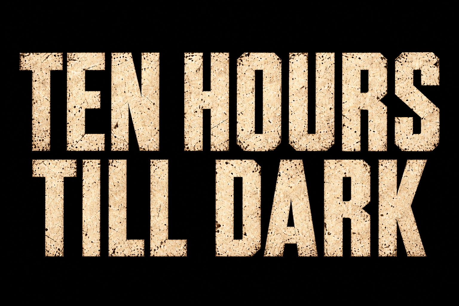 Ten Hours Till Dark